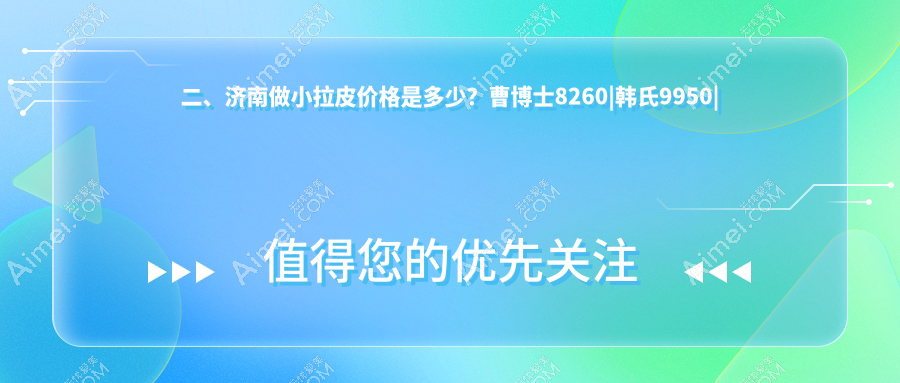 二、济南做小拉皮价格是多少?曹博士8260|韩氏9950|丽合医疗美容8350