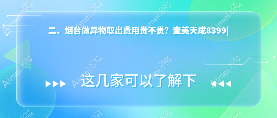 二、烟台做异物取出费用贵不贵？壹美天成8399|华韩8990|鹏爱8269