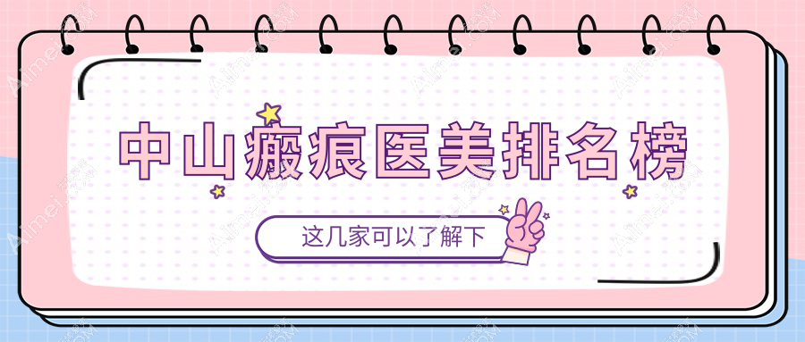 中山瘢痕医美医院哪家专业靠谱？推荐医院详解及瘢痕修复价格表