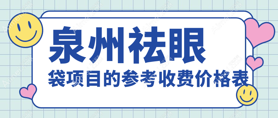 泉州祛眼袋价格一览表：十家知名医美门诊报价对比，含亿星、西华、脂管加等