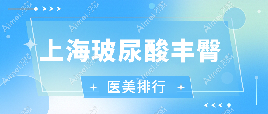 上海玻尿酸丰臀热门推荐：前10医美机构中，伯思立与诺诗雅领衔塑造完美臀型
