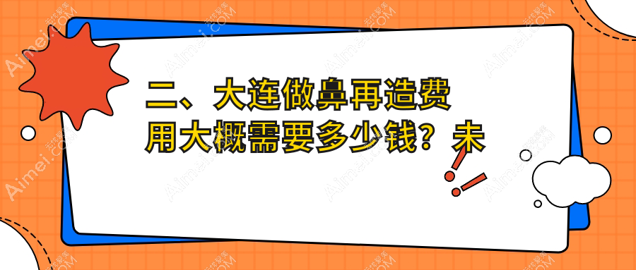 二、大连做鼻再造费用大概需要多少钱？未莱85460、悦美格91368、铂恩95499