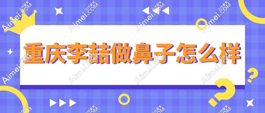 目前重庆李喆做鼻子0翻车，术后成效自然不易塌，技术超抗打