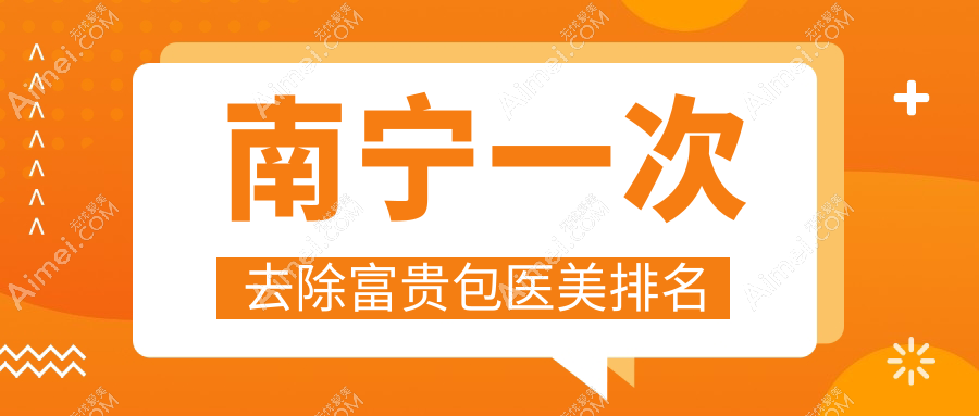 广西南宁去除富贵包医美医院精选推荐，这些医院谁更专业？华美、梵成、维密等十强比拼