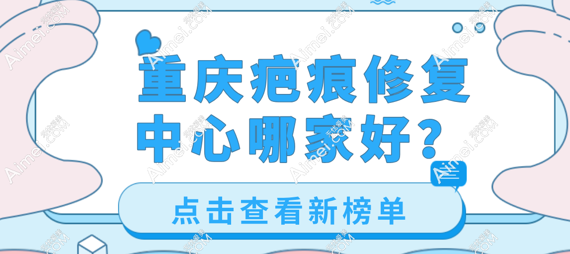 2025重慶疤痕修復中心top10深度測評：東上、騎士、軍科等十大祛疤?？普l家技術(shù)強？