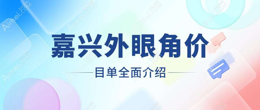 嘉兴外眼角开大整形价格揭秘：专业医美服务仅需3000元起