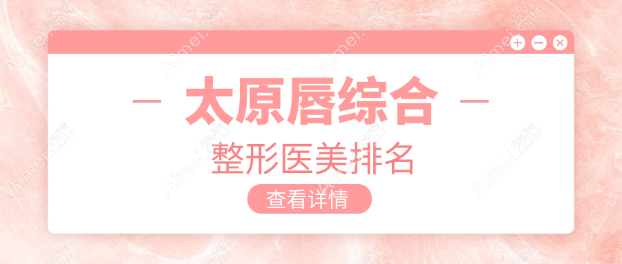 太原唇综合整形医美医院排行推荐 专业打造美唇仅需3000元起