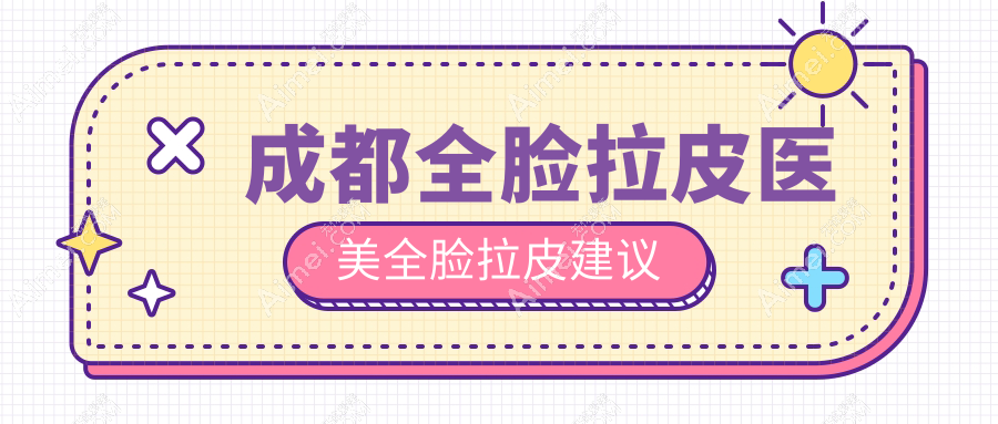 成都全脸拉皮医美全脸拉皮建议