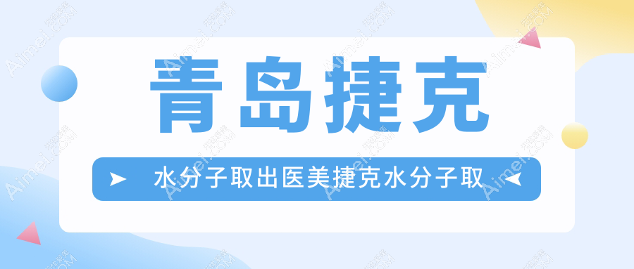 青岛捷克水分子取出医美捷克水分子取出建议