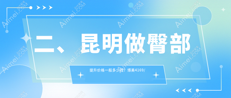 二、昆明做臀部提升价格一般多少钱？博美4169/铜雀台4690/昆大疤痕医院4169