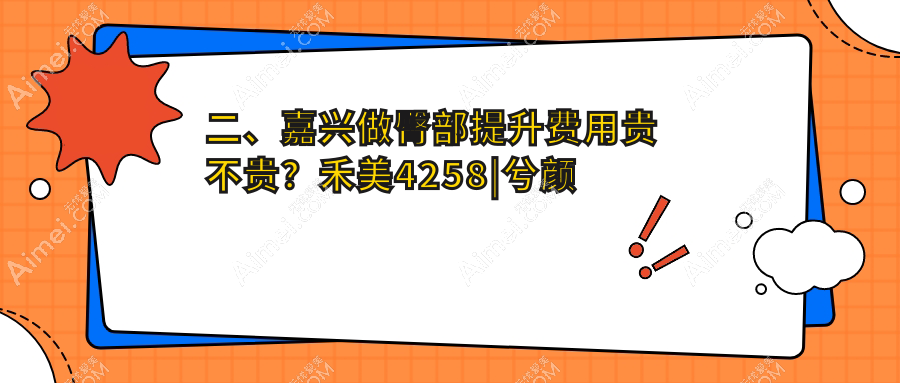 二、嘉兴做臀部提升费用贵不贵？禾美4258|兮颜棠4698|曙光5858