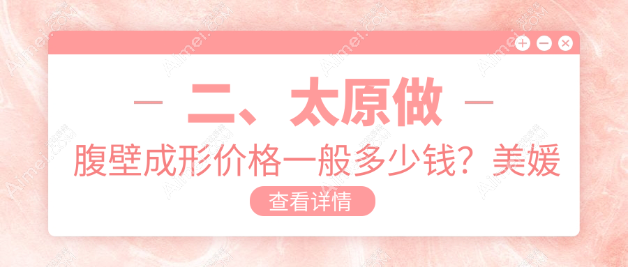 二、太原做腹壁成形价格一般多少钱？美媛荟25860|华晋29098|德艺24869