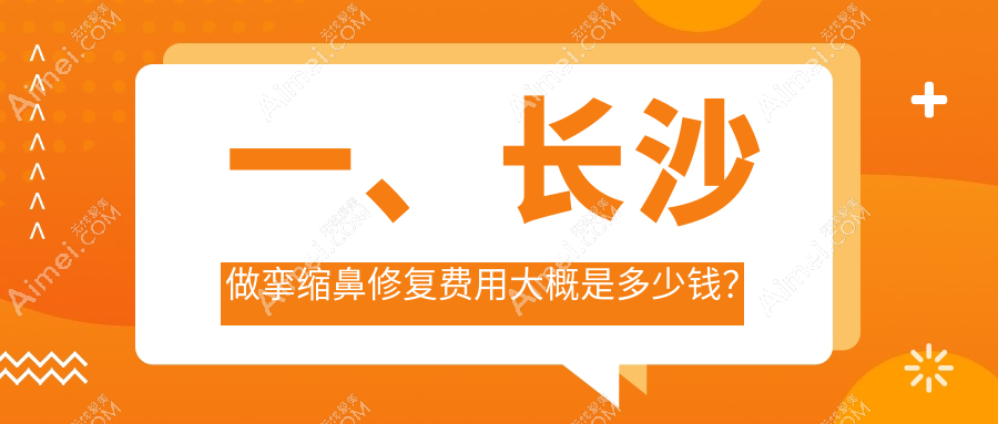 长沙挛缩鼻修复价格表揭秘：专业修复，鼻综合特惠仅需20000元起！