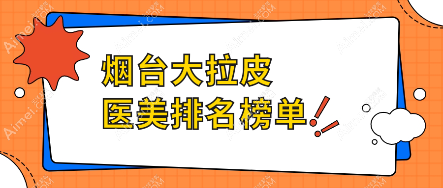 煙臺大拉皮醫(yī)美推薦：對比煙臺知顏、美神等十家醫(yī)院，哪家更專業(yè)？