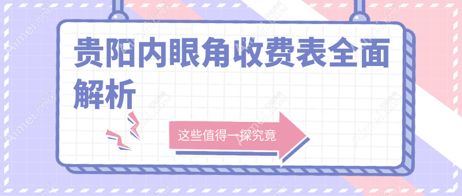 贵阳内眼角整形价格揭秘：专业医美服务，内眼角手术仅需3000元起！
