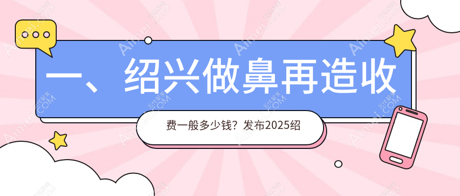 浙江绍兴鼻再造费用揭秘：九家知名医美机构（艺素美、脸博士等）价格对比