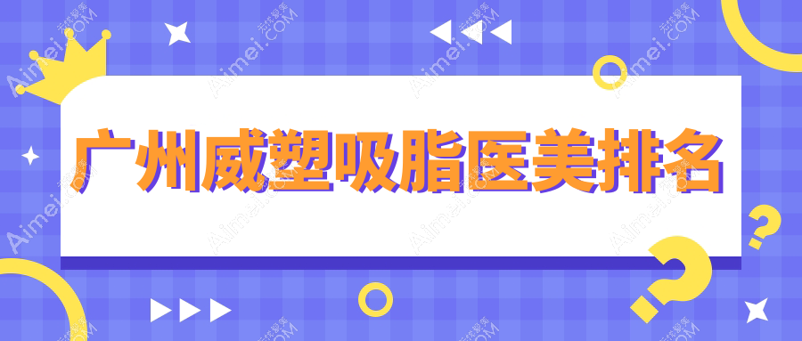 廣州威塑吸脂權(quán)威醫(yī)院排名出爐，素美醫(yī)療美容門診部與醫(yī)選醫(yī)療美容備受推崇