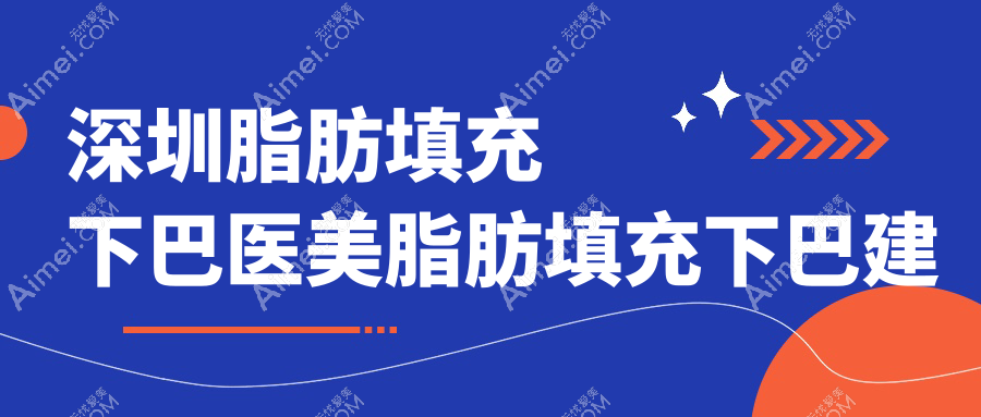 深圳脂肪填充下巴医美脂肪填充下巴建议
