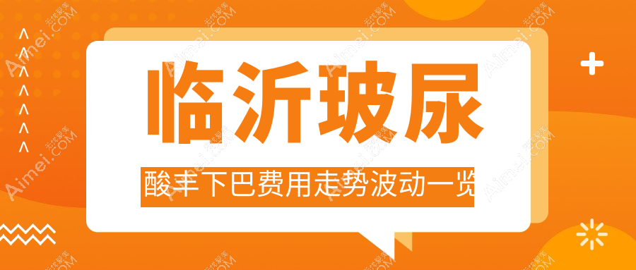 临沂玻尿酸丰下巴费用走势波动一览