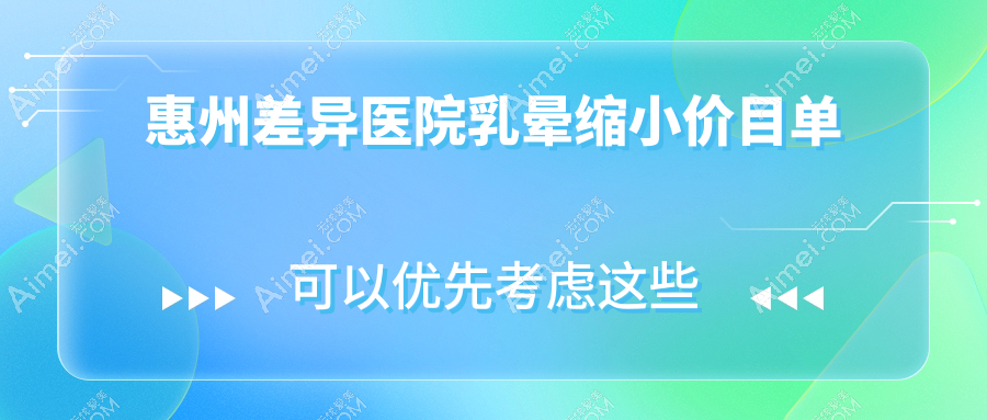 惠州差异医院乳晕缩小价目单