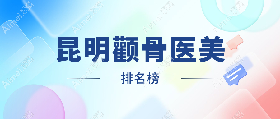 昆明颧骨医美医院排名揭晓 精选机构提供颧骨整形价格表及详细医院地址