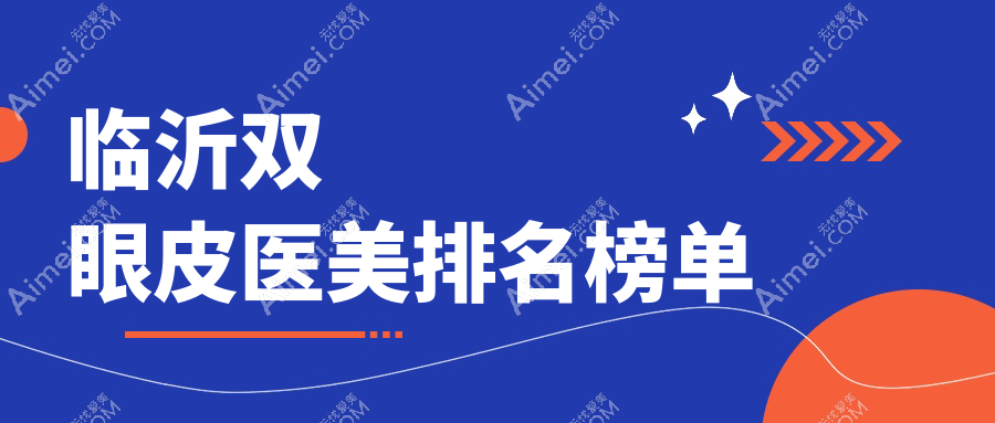 山东临沂双眼皮医美推荐：兰山爱美等九大医院专业比拼，哪家更适合你？