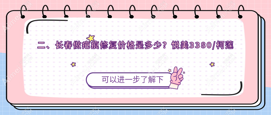 二、长春做疤痕修复价格是多少?悦美3380/柯莲娜2480/麦西美嘉3068