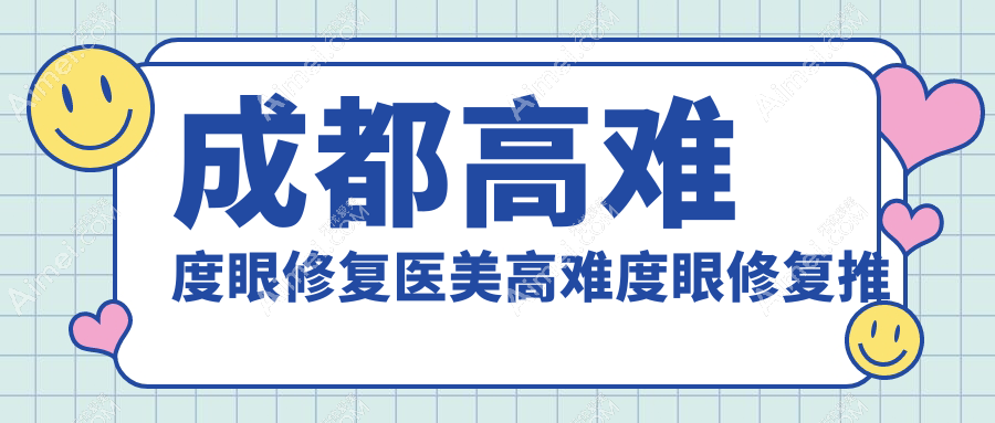 成都高难度眼修复医美高难度眼修复推荐