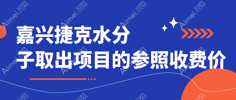 嘉兴海宁维多利亚与禾美整形医院捷克水分子取出价格表一览