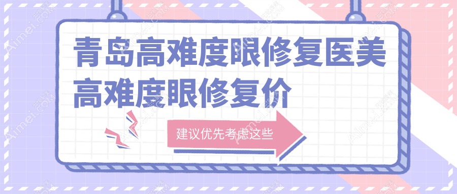 青岛高难度眼修复医美高难度眼修复价目表