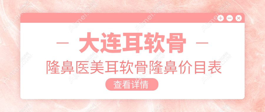 大连耳软骨隆鼻医美耳软骨隆鼻价目表