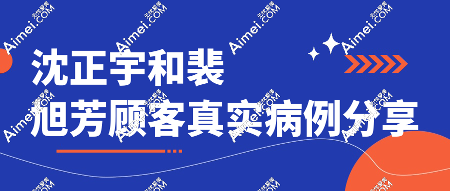 沈正宇和裴旭芳顾客真实病例分享