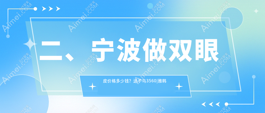 二、宁波做双眼皮价格多少钱？送子鸟3560|雅韩宁悦2980|艺美3169