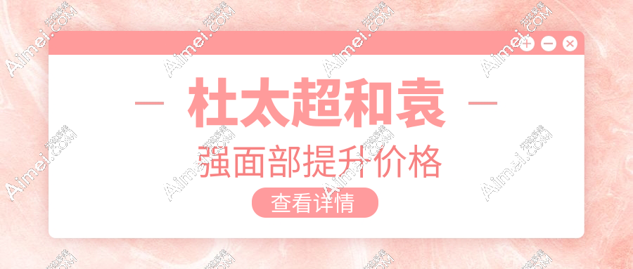 杜太超和袁强面部提升价格