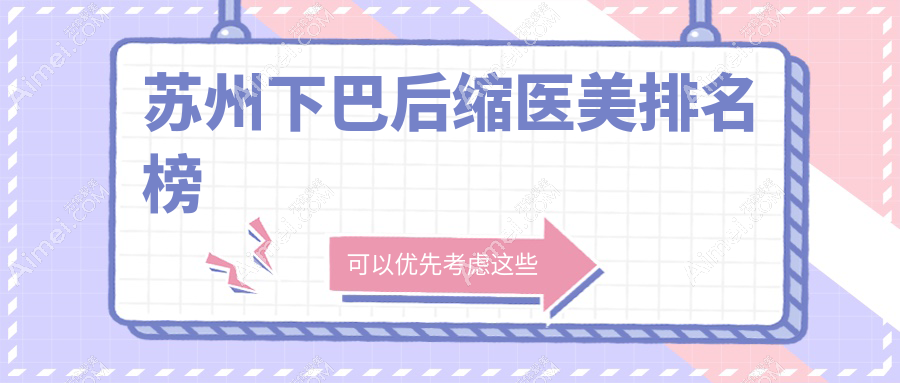 蘇州下巴后縮矯正醫(yī)美醫(yī)院排名揭曉：紫馨玥美等十強(qiáng)機(jī)構(gòu)，含金閶衛(wèi)康美貝爾等