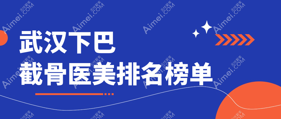 武汉地区下巴截骨整形优选前10医美机构，附价格表及医院详细地址