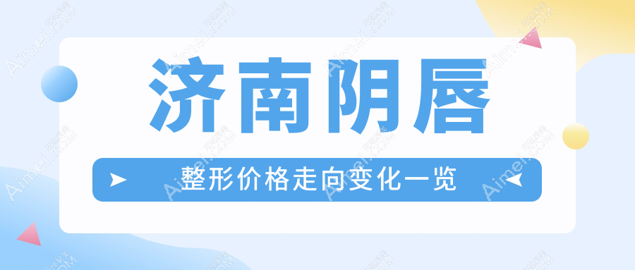 济南阴唇整形价格走向变化一览