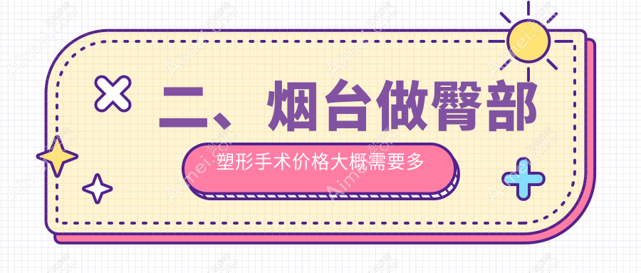 二、烟台做臀部塑形手术价格大概需要多少钱？曙光7559、青韩7690、鹏爱8769