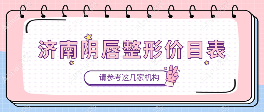 济南阴唇整形费用全解析，价格表及医院地址一并奉上供您参考