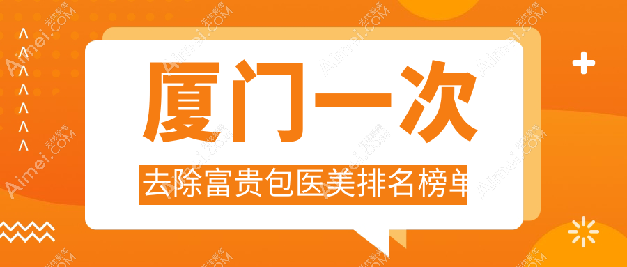 厦门去除富贵包医美医院排名揭晓 用户关注一次去除富贵包价格表参考