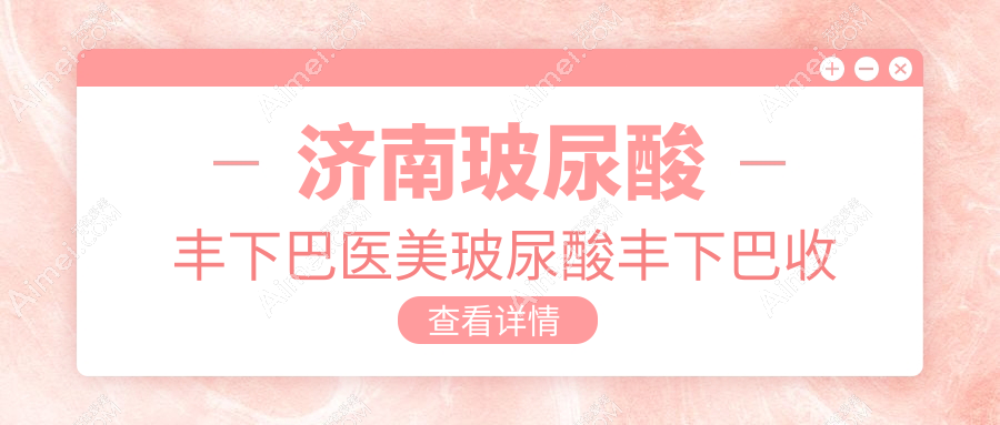 济南玻尿酸丰下巴医美玻尿酸丰下巴收费表