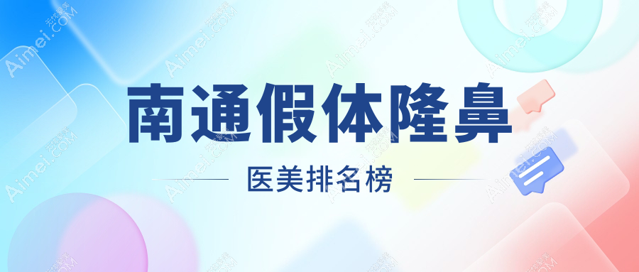 南通假体隆鼻哪家医美医院好？推荐专业机构，附价格表及医院地址
