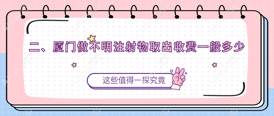 二、厦门做不明注射物取出收费一般多少钱?魅湃8689|欧菲10888|海峡10489