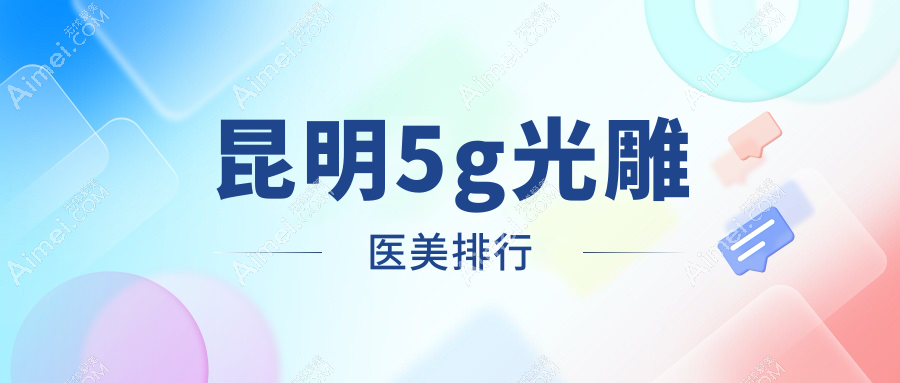 昆明做5G光雕医美优选医院推荐 高效塑形体验佳 5G光雕价格仅需5000元起