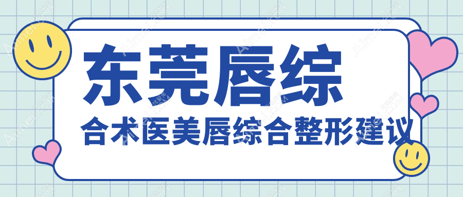 东莞唇综合术医美唇综合整形建议