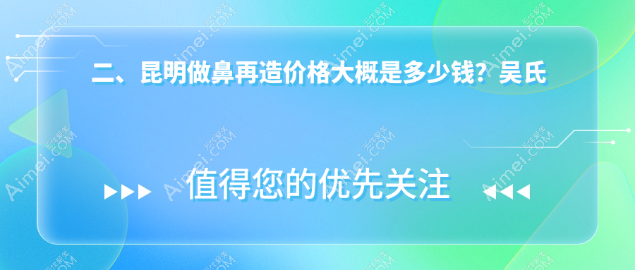 二、昆明做鼻再造价格大概是多少钱？吴氏嘉美113089/韩辰101780/吴氏嘉美119599