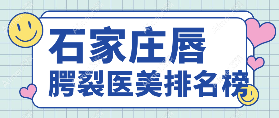 石家庄专业唇腭裂医美医院推荐 哪家技术好附价格表及医院地址
