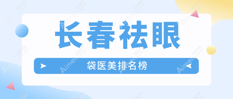 长春祛眼袋医美医院排名榜单揭晓，专业推荐，祛眼袋仅需3000元起！