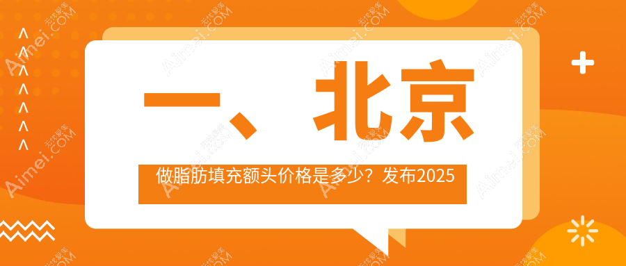 北京脂肪填充额头价格揭晓：沃尔刘彦军等10家知名医美机构费用对比