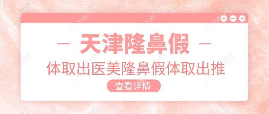 天津隆鼻假体取出医美隆鼻假体取出推荐